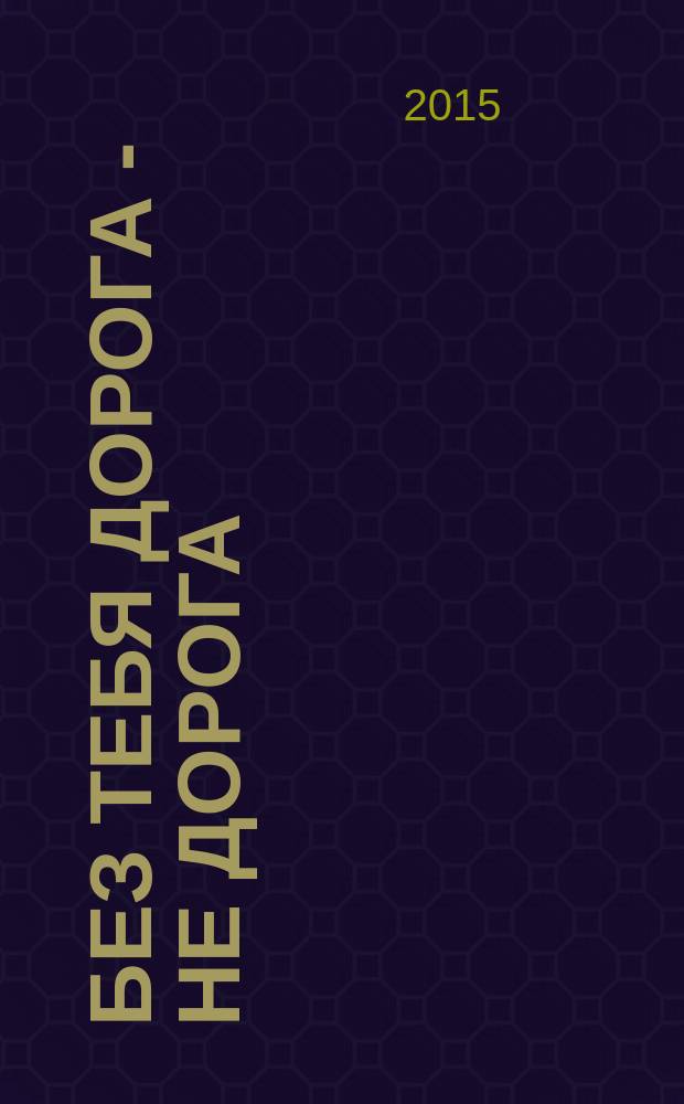Без тебя дорога - не дорога : стихи