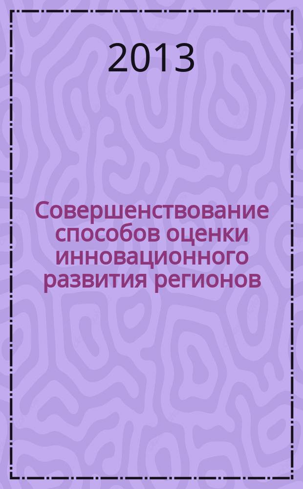 Совершенствование способов оценки инновационного развития регионов : автореферат диссертации на соискание ученой степени кандидата экономических наук : специальность 08.00.05 <Экономика и управление народным хозяйством по отраслям и сферам деятельности>