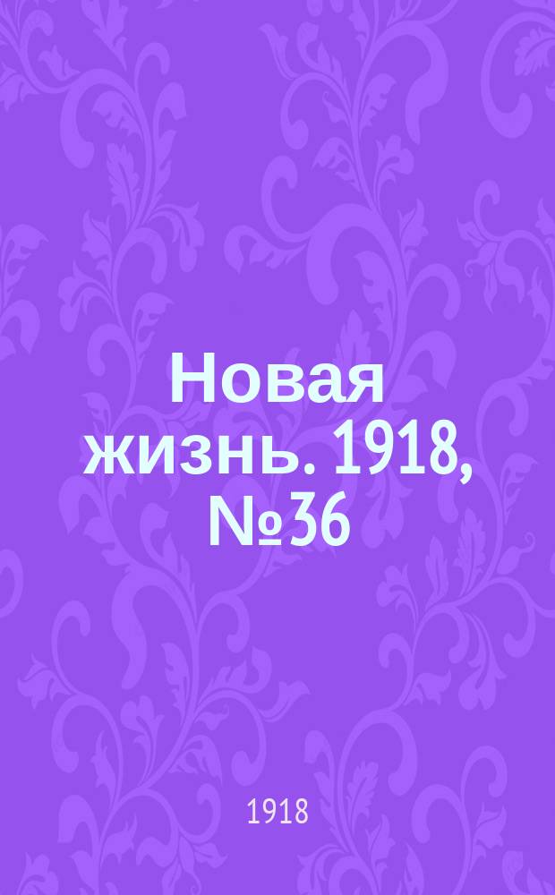 Новая жизнь. 1918, № 36 (250) (22 февр. (7 марта))