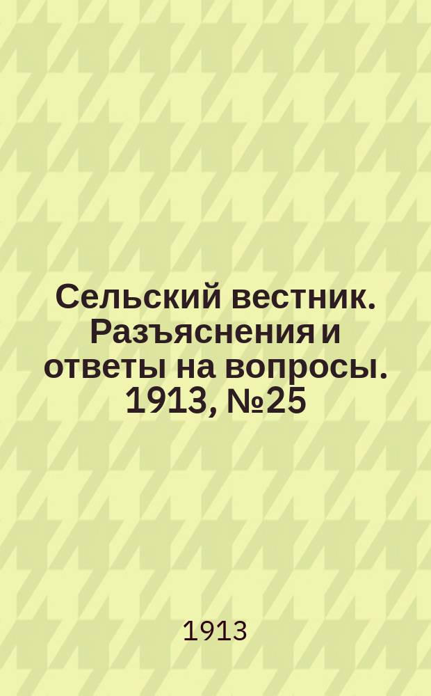 Сельский вестник. Разъяснения и ответы на вопросы. 1913, № 25 (21 июня)
