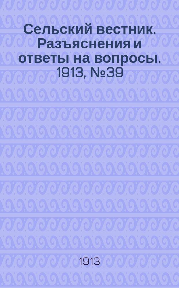 Сельский вестник. Разъяснения и ответы на вопросы. 1913, № 39 (27 сент.)