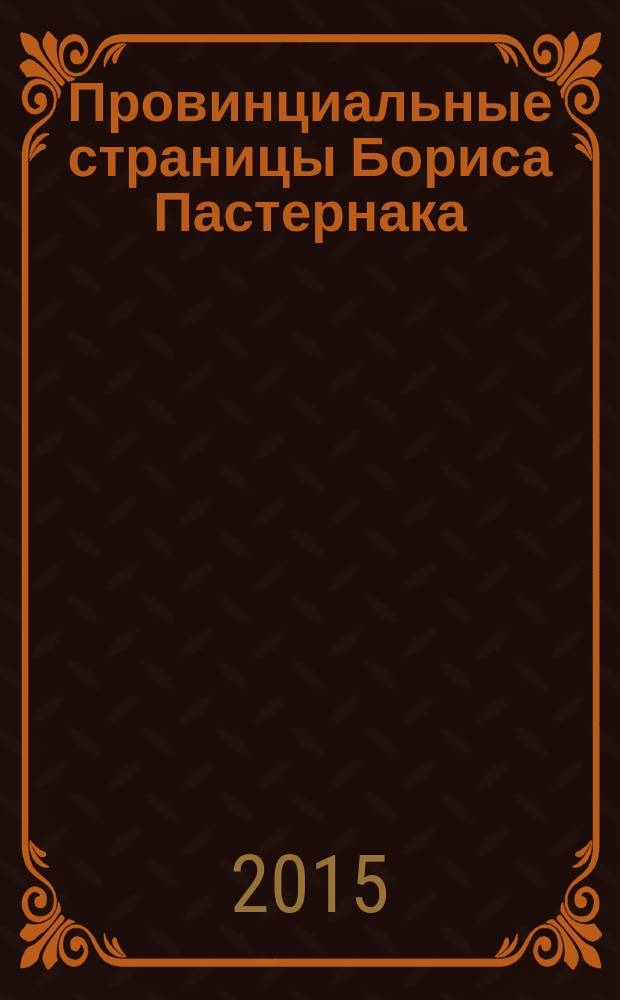 Провинциальные страницы Бориса Пастернака : Provincial pages of Boris Pasternak' s biography
