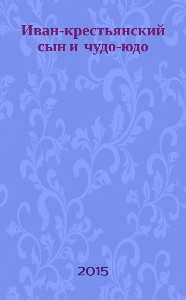 Иван-крестьянский сын и чудо-юдо : русская народная сказка