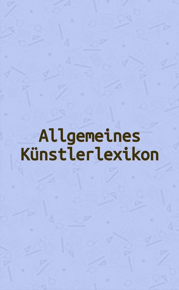 Allgemeines Künstlerlexikon : Die bildenden Künstler aller Zeiten u. Völker. Bd. 71 : Hedquist - Hennicke