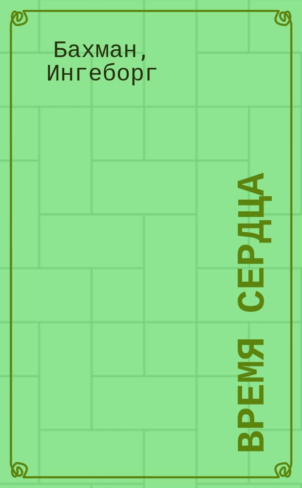 Время сердца : переписка Ингеборг Бахман и Пауля Целана : с приложением переписки между Паулем Целаном и Максом Фришем, а также между Ингеборг Бахман и Жизелью Целан-Лестранж
