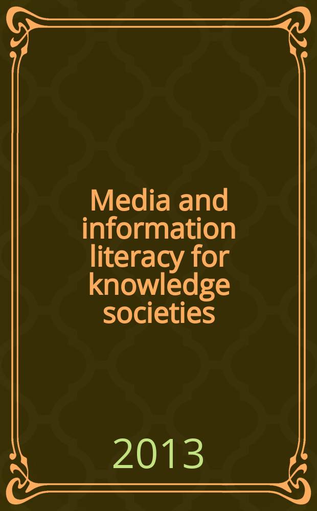 Media and information literacy for knowledge societies : materials of the International conference on media and information literacy for knowledge societies, Moscow, Russian Federation, 24-28 Juni, 2012 = Средства массовой информации и информационная грамотность для общества знаний