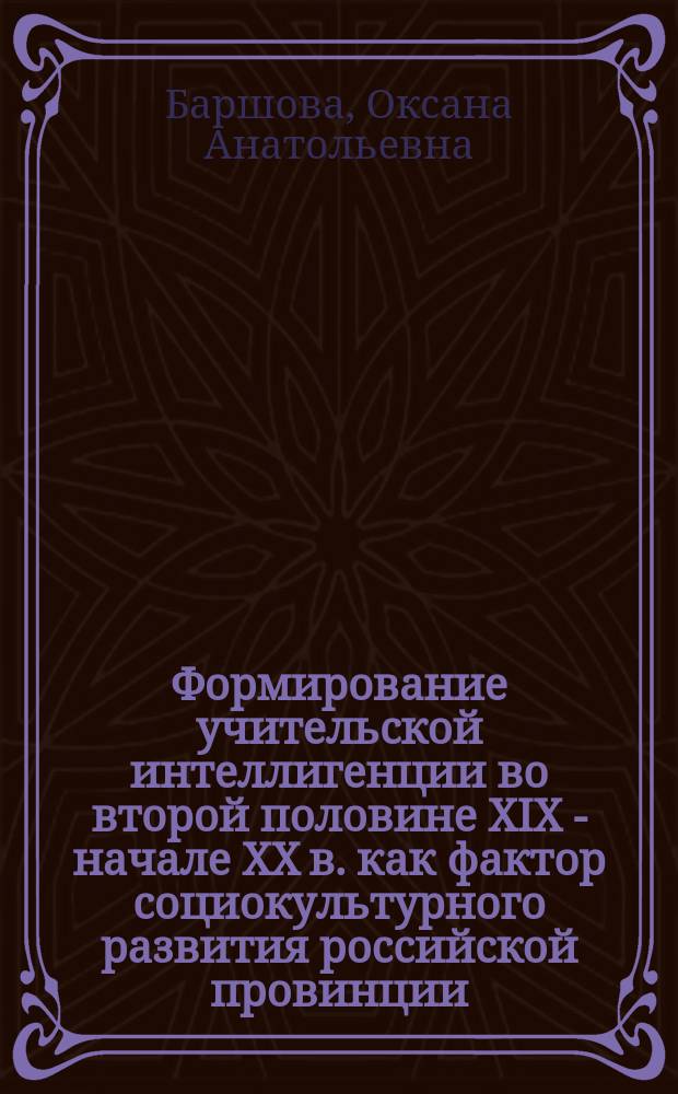 Формирование учительской интеллигенции во второй половине XIX - начале XX в. как фактор социокультурного развития российской провинции (на примере мордовского края) : автореферат диссертации на соискание ученой степени кандидата исторических наук : специальность 24.00.01 <Теория и история культуры>
