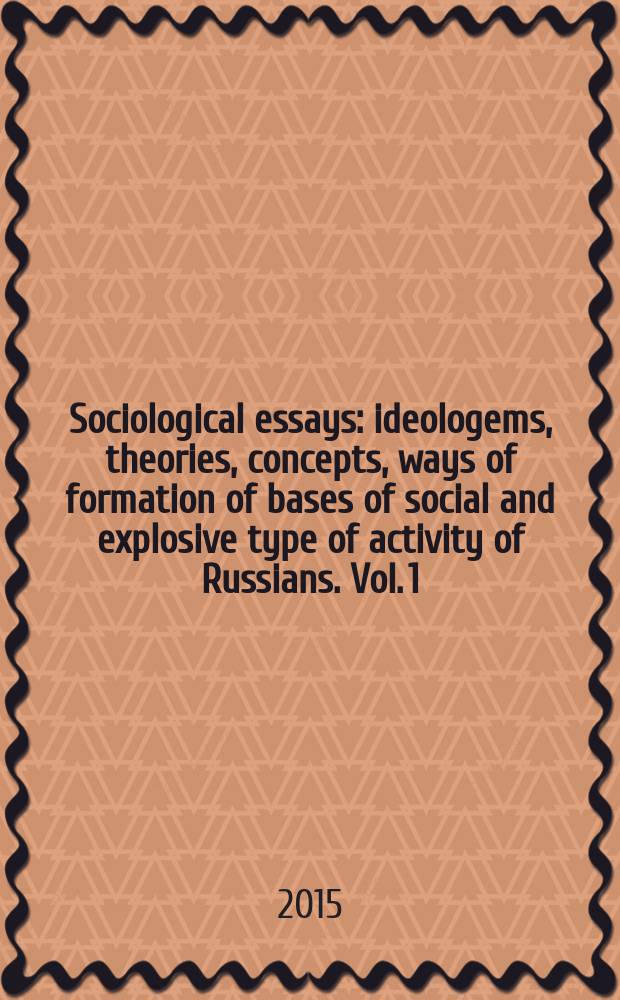 Sociological essays: ideologems, theories, concepts, ways of formation of bases of social and explosive type of activity of Russians. Vol. 1