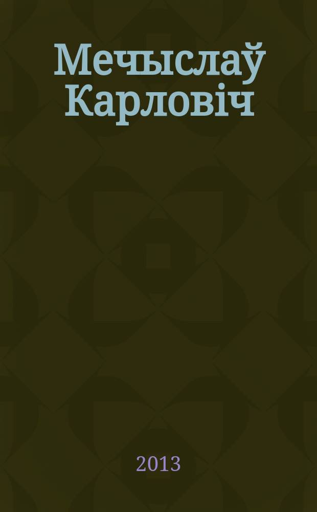 Мечыслаў Карловiч : забыты беларускi генiй