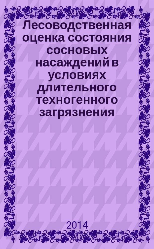 Лесоводственная оценка состояния сосновых насаждений в условиях длительного техногенного загрязнения : автореферат диссертации на соискание ученой степени доктора сельскохозяйственных наук : специальность 06.03.02 <Лесоведение и лесоводство, лесоустройство и лесная таксация>