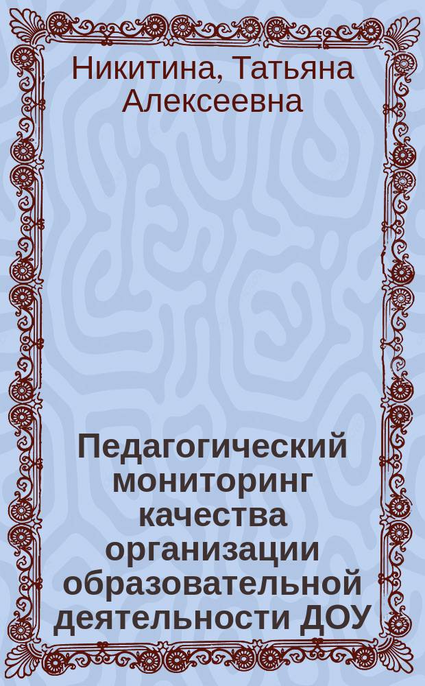 Педагогический мониторинг качества организации образовательной деятельности ДОУ : автореферат диссертации на соискание ученой степени кандидата педагогических наук : специальность 13.00.01 <Общая педагогика, история педагогики и образования>