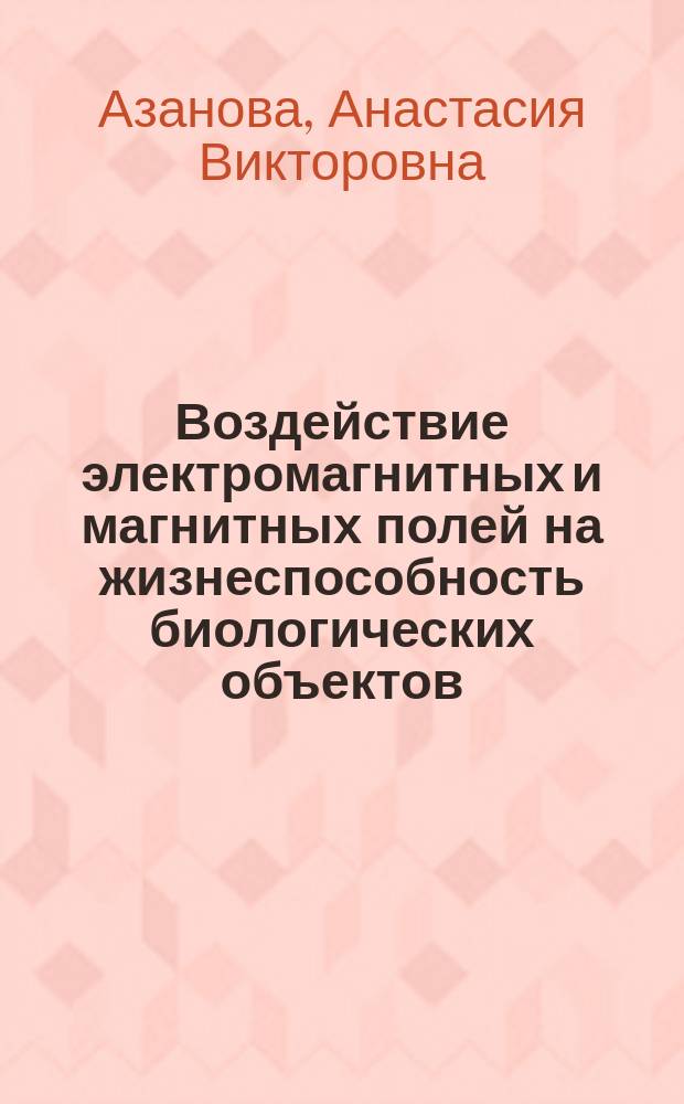 Воздействие электромагнитных и магнитных полей на жизнеспособность биологических объектов : автореферат диссертации на соискание ученой степени кандидата биологических наук : специальность 03.02.08 <Экология по отраслям>