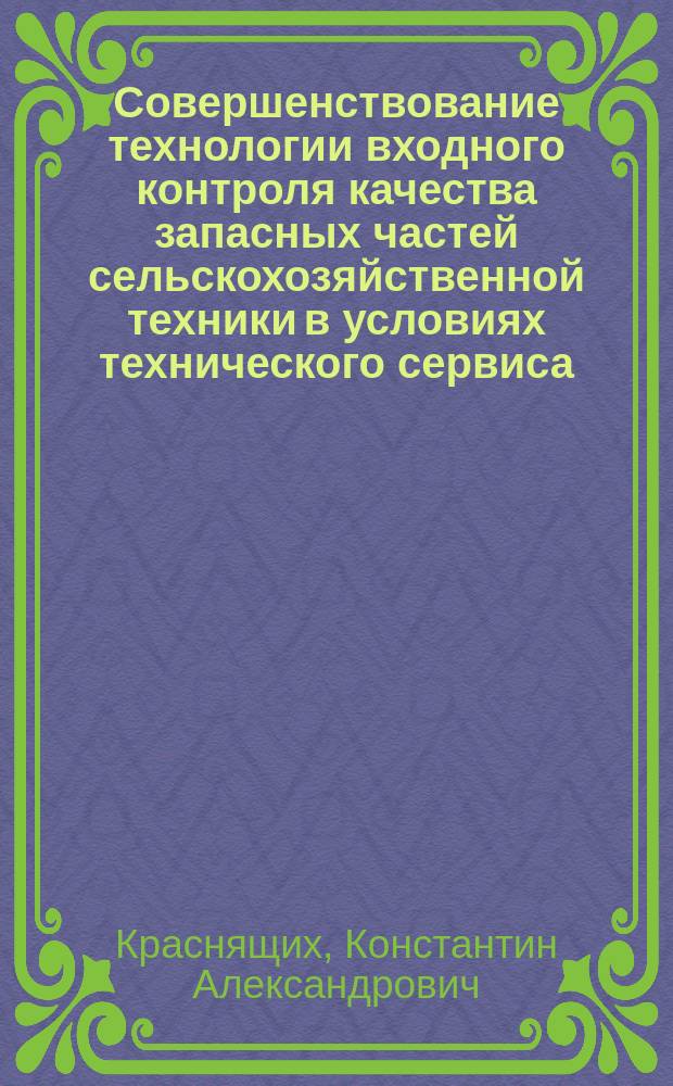 Совершенствование технологии входного контроля качества запасных частей сельскохозяйственной техники в условиях технического сервиса : автореферат диссертации на соискание ученой степени кандидата технических наук : специальность 05.20.03 <Технологии и средства технического обслуживания в сельском хозяйстве>