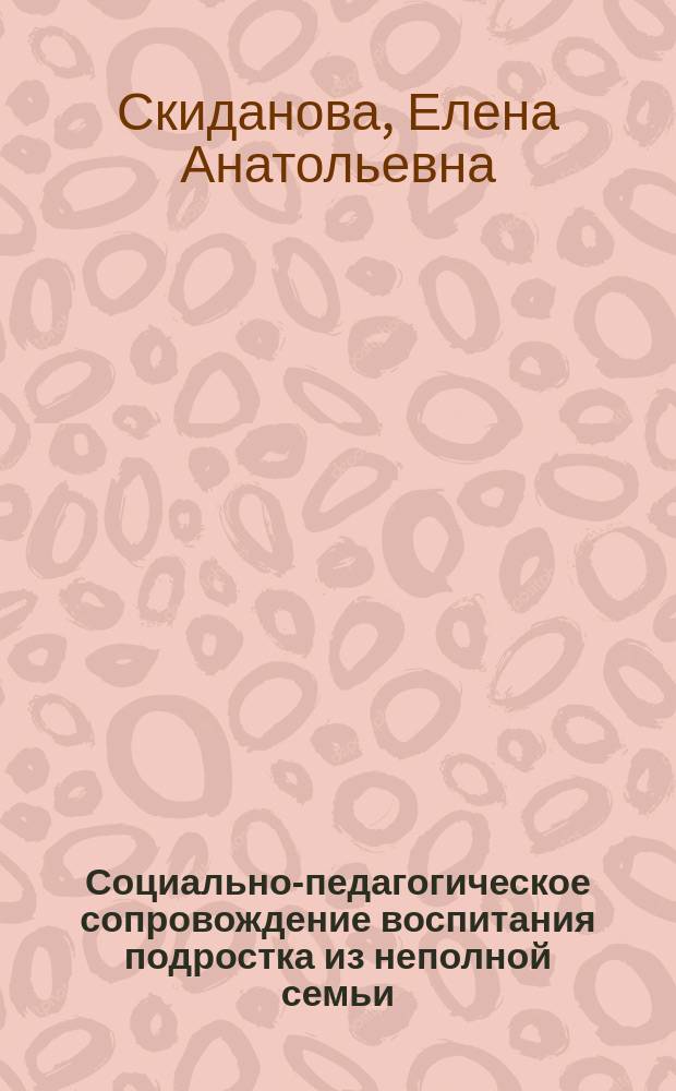 Социально-педагогическое сопровождение воспитания подростка из неполной семьи (на примере Центра социальной помощи семье и детям) : автореферат диссертации на соискание ученой степени кандидата педагогических наук : специальность 13.00.02 <Теория и методика обучения и воспитания по областям и уровням образования>