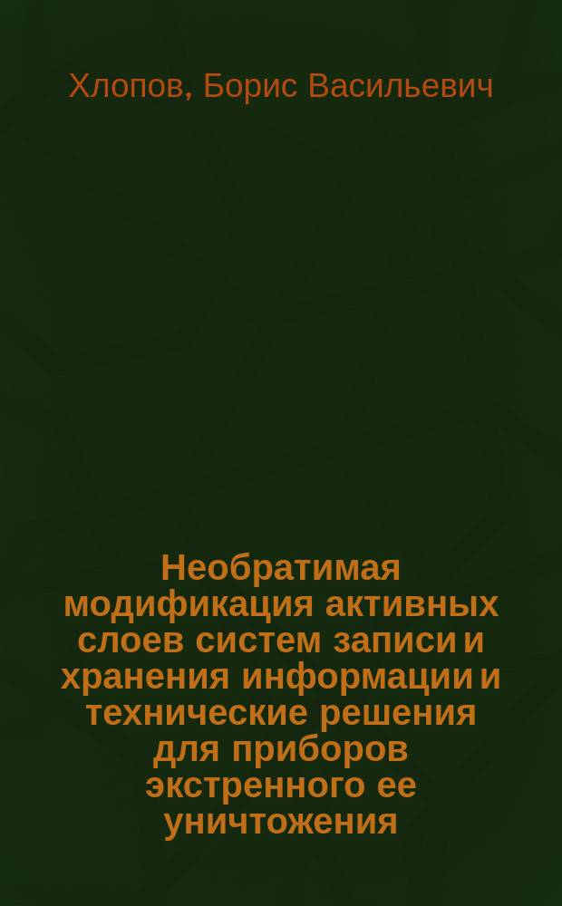 Необратимая модификация активных слоев систем записи и хранения информации и технические решения для приборов экстренного ее уничтожения : автореферат диссертации на соискание ученой степени доктора технических наук : специальность 05.11.14 <Технология приборостроения>