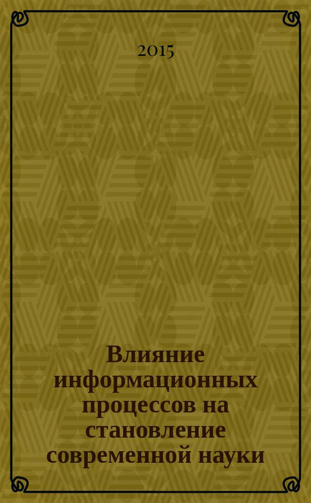 Влияние информационных процессов на становление современной науки : сборник научных трудов