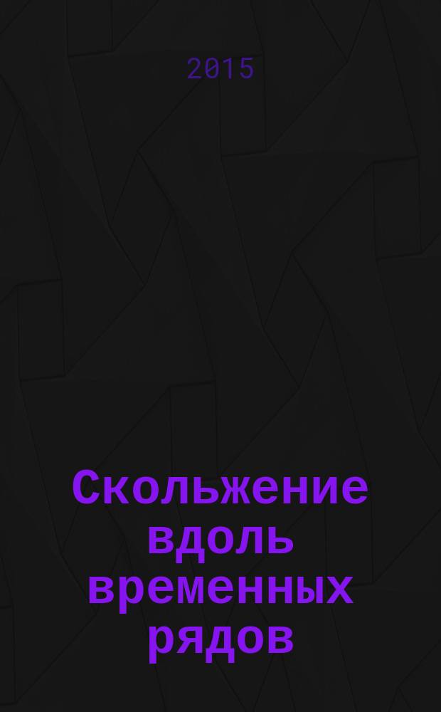 Скольжение вдоль временных рядов : монография