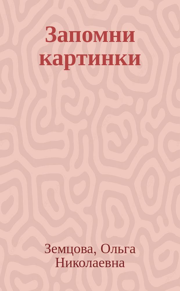 Запомни картинки : развиваем память : для детей 1-2 лет : для занятий с детьми в детском саду и дома : 0+