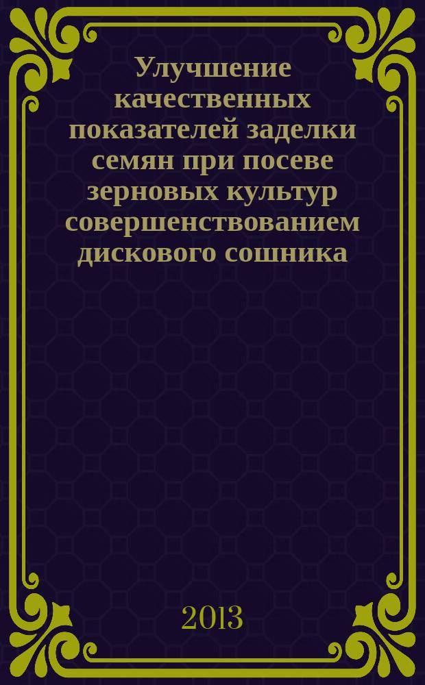 Улучшение качественных показателей заделки семян при посеве зерновых культур совершенствованием дискового сошника : автореферат диссертации на соискание ученой степени кандидата технических наук : специальность 05.20.01 <Технологии и средства механизации сельского хозяйства>