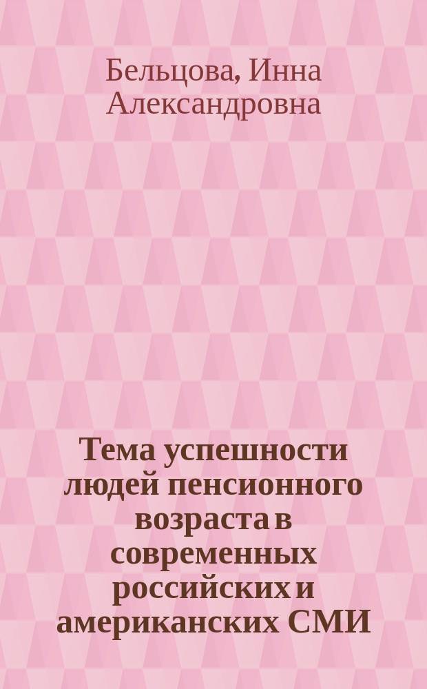 Тема успешности людей пенсионного возраста в современных российских и американских СМИ : автореферат диссертации на соискание ученой степени кандидата филологических наук : специальность 10.01.10 <Журналистика>