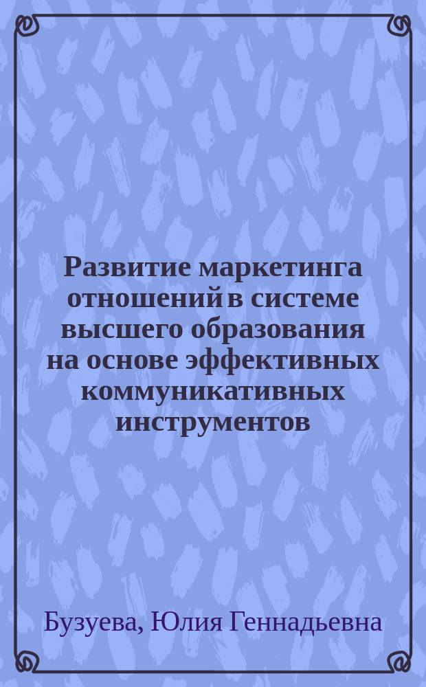 Развитие маркетинга отношений в системе высшего образования на основе эффективных коммуникативных инструментов : автореферат диссертации на соискание ученой степени кандидата экономических наук : специальность 08.00.05 <Экономика и управление народным хозяйством по отраслям и сферам деятельности>