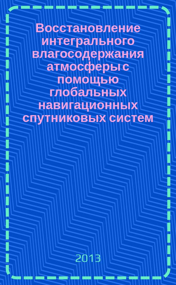 Восстановление интегрального влагосодержания атмосферы с помощью глобальных навигационных спутниковых систем : автореферат диссертации на соискание ученой степени кандидата физико-математических наук : специальность 25.00.29 <Физика атмосферы и гидросферы>