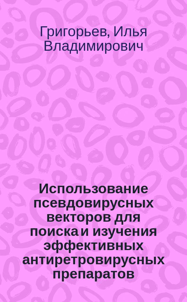 Использование псевдовирусных векторов для поиска и изучения эффективных антиретровирусных препаратов : автореферат диссертации на соискание ученой степени кандидата биологических наук : специальность 03.01.04 <Биохимия> : специальность 03.01.03 <Молекулярная биология>