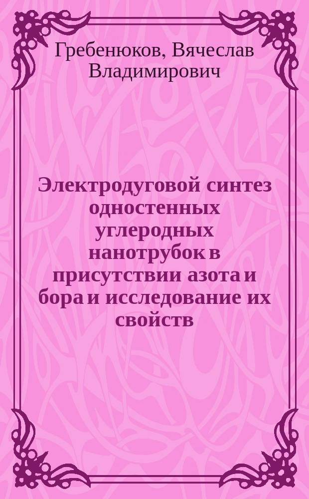 Электродуговой синтез одностенных углеродных нанотрубок в присутствии азота и бора и исследование их свойств : автореферат диссертации на соискание ученой степени кандидата физико-математических наук : специальность 01.04.07 <Физика конденсированного состояния>