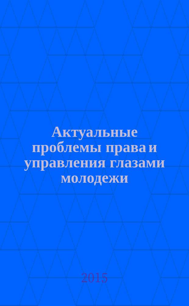 Актуальные проблемы права и управления глазами молодежи : материалы 2-й международной научной студенческой конференции (Тула, 9-10 октября 2015 года)