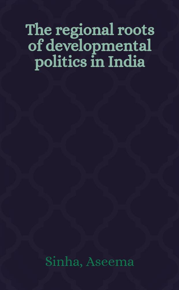 The regional roots of developmental politics in India : a divided leviathan = Региональные корни политики развития в Индии