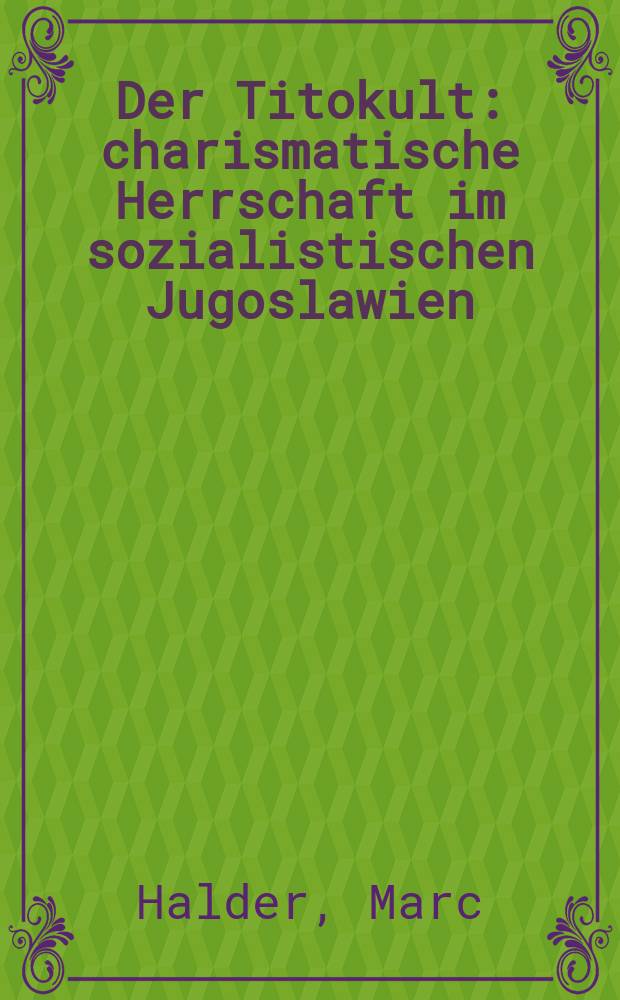 Der Titokult : charismatische Herrschaft im sozialistischen Jugoslawien = Культ Тито: Харизматичная власть в социалистической Югославии