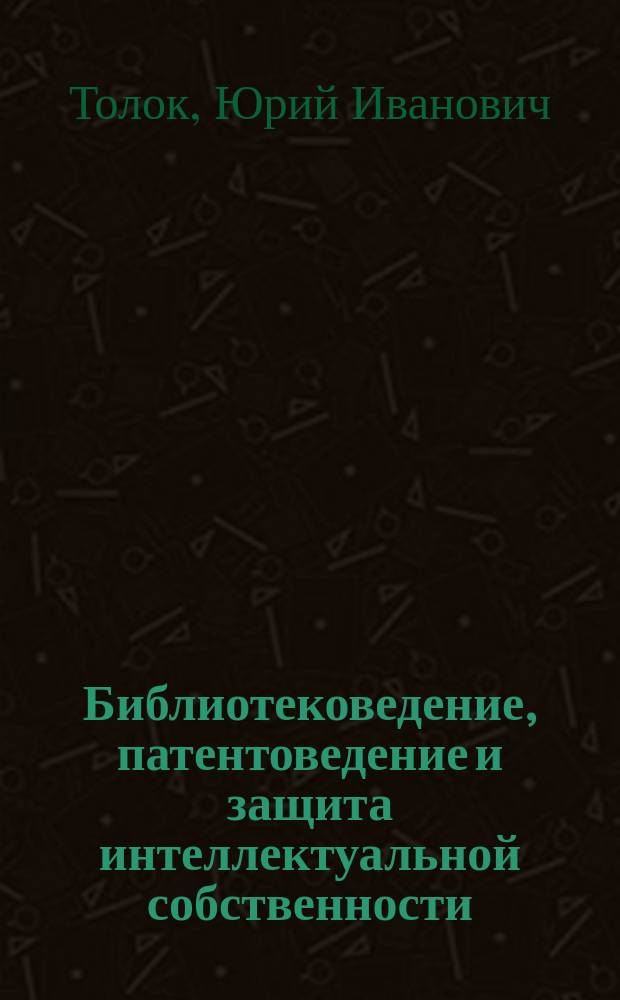Библиотековедение, патентоведение и защита интеллектуальной собственности : учебное пособие : для студентов технических вузов