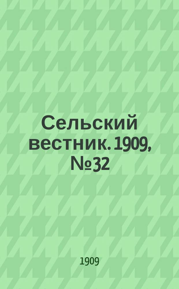 Сельский вестник. 1909, №32 (8 фев.)