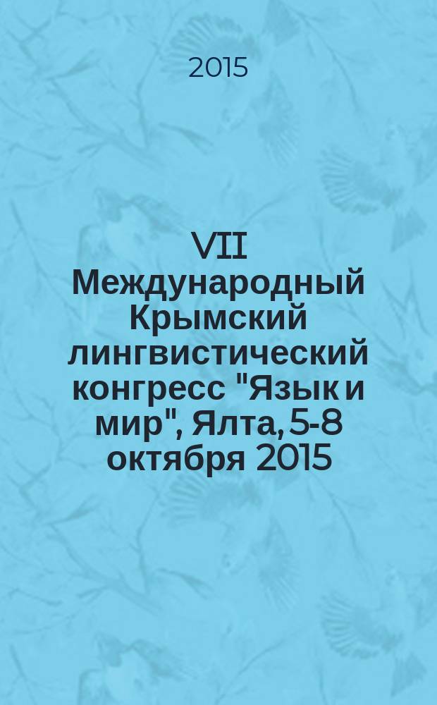 VII Международный Крымский лингвистический конгресс "Язык и мир", Ялта, 5-8 октября 2015 : сборник докладов. 1 : [Функциональная лингвистика]