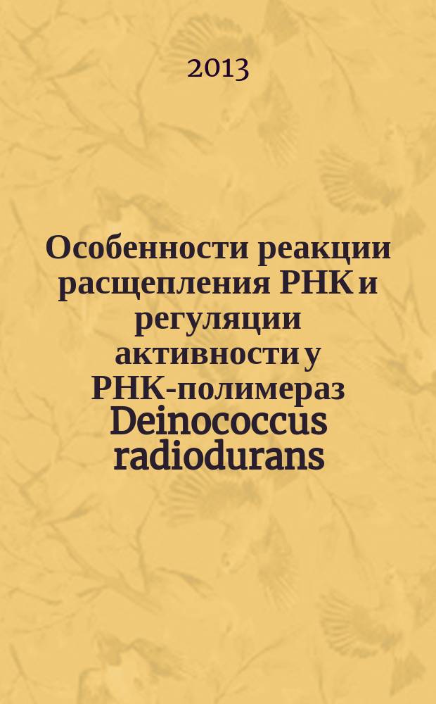 Особенности реакции расщепления РНК и регуляции активности у РНК-полимераз Deinococcus radiodurans, Thermus aquaticus и Thermus thermophilus : автореферат диссертации на соискание ученой степени кандидата биологических наук : специальность 03.01.03 <Молекулярная биология>