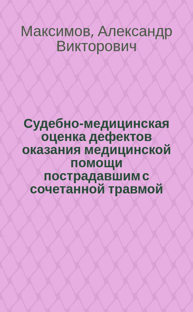 Судебно-медицинская оценка дефектов оказания медицинской помощи пострадавшим с сочетанной травмой : автореферат диссертации на соискание ученой степени кандидата медицинских наук : специальность 14.03.05 <Судебная медицина>