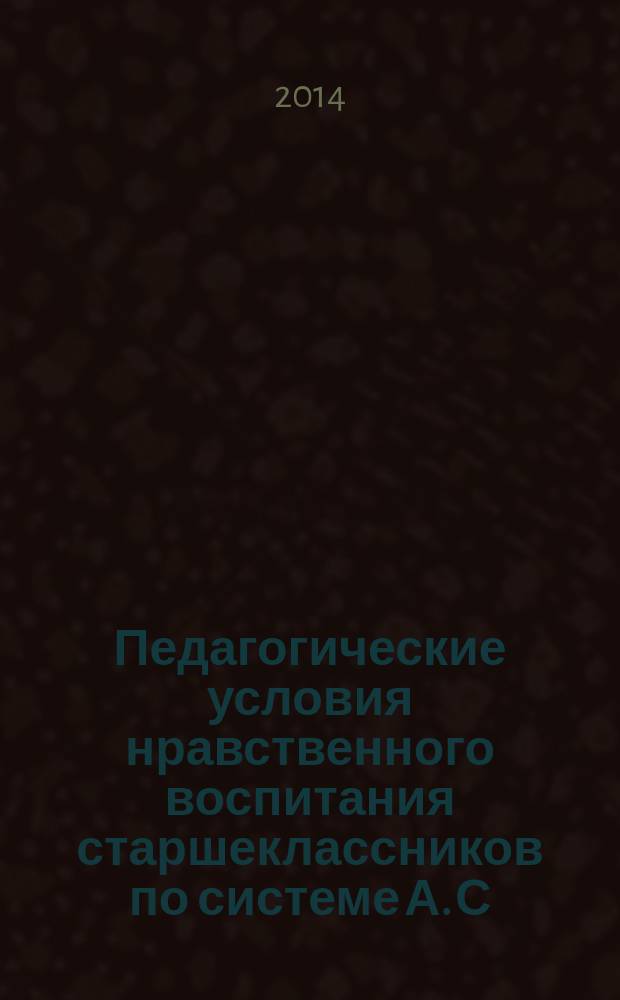 Педагогические условия нравственного воспитания старшеклассников по системе А. С. Макаренко : автореферат диссертации на соискание ученой степени кандидата педагогических наук : специальность 13.00.01 <Общая педагогика, история педагогики и образования>