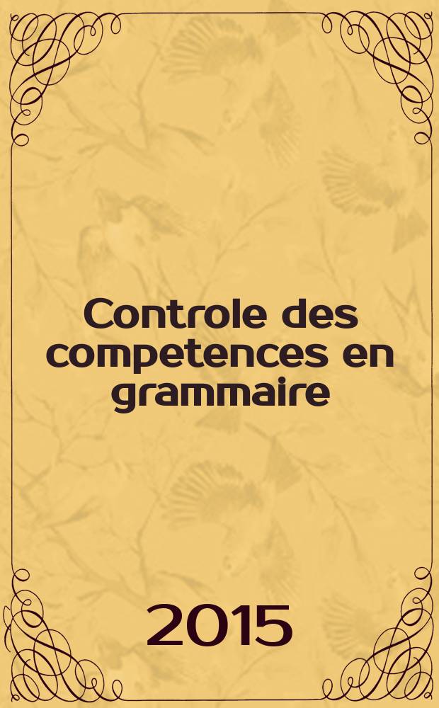 Controle des competences en grammaire (tests, consignes et corriges) : учебное пособие по практической грамматике французского языка
