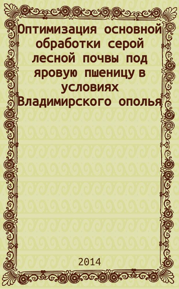 Оптимизация основной обработки серой лесной почвы под яровую пшеницу в условиях Владимирского ополья : автореферат диссертации на соискание ученой степени кандидата сельскохозяйственных наук : специальность 06.01.01 <Общее земледелие>