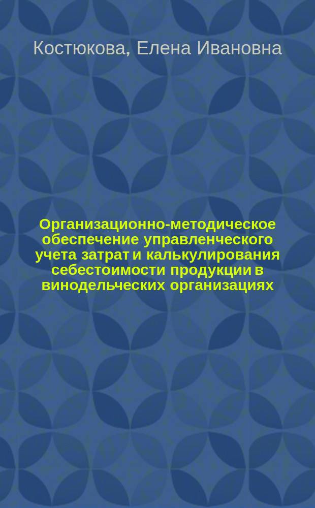 Организационно-методическое обеспечение управленческого учета затрат и калькулирования себестоимости продукции в винодельческих организациях : монография
