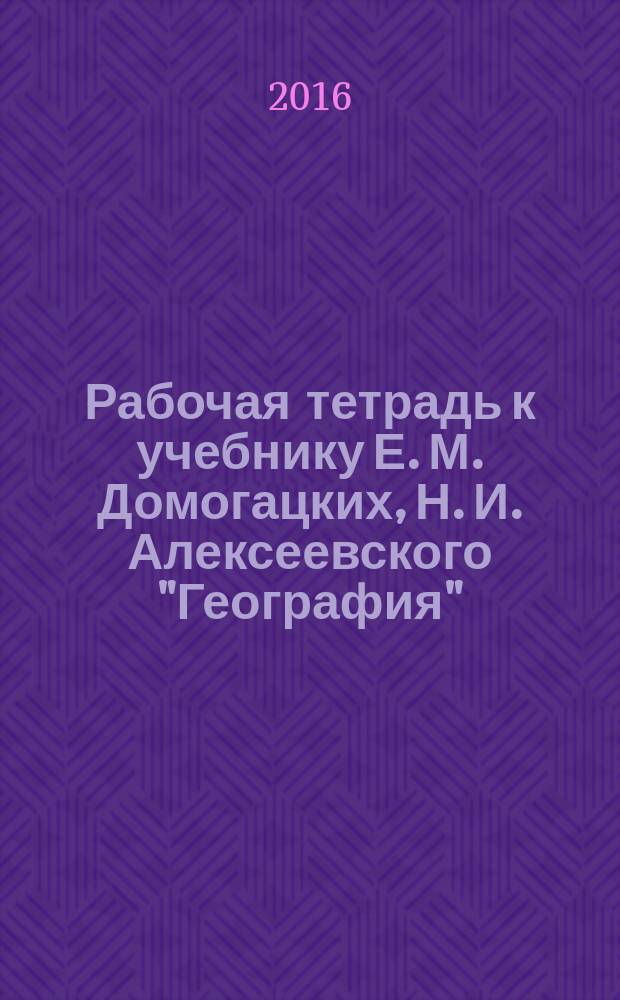 Рабочая тетрадь к учебнику Е. М. Домогацких, Н. И. Алексеевского "География" : для 11 класса общеобразовательных организаций : углубленный уровень : в 2 ч. Ч. 2