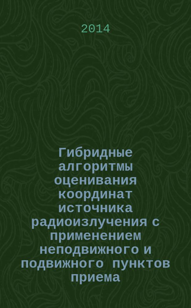 Гибридные алгоритмы оценивания координат источника радиоизлучения с применением неподвижного и подвижного пунктов приема : автореферат диссертации на соискание ученой степени кандидата технических наук : специальность 05.12.04 <Радиотехника, в том числе системы и устройства телевидения> : специальность 05.12.14 <Радиолокация и радионавигация>