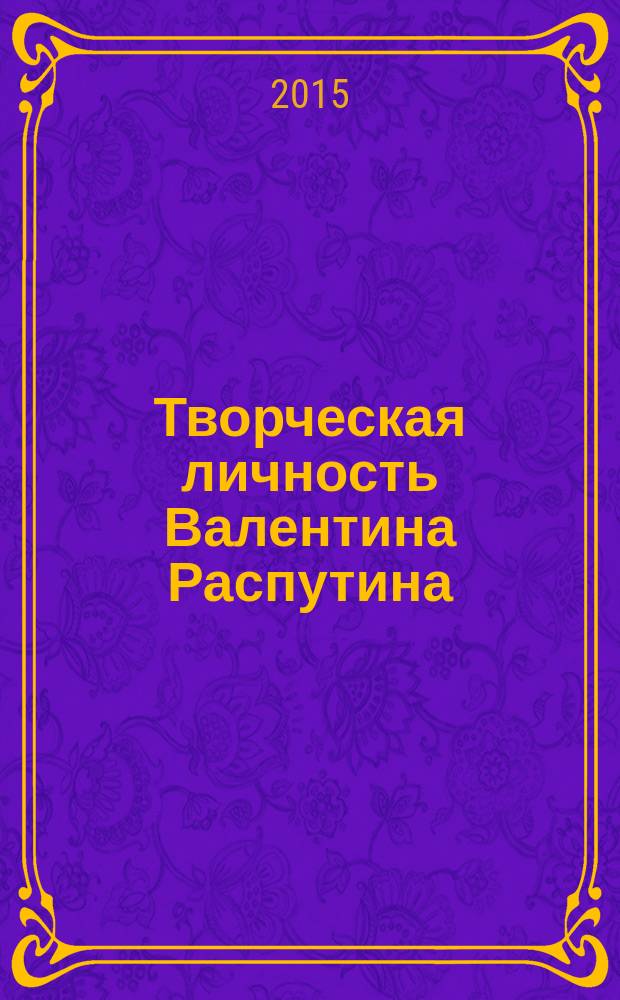 Творческая личность Валентина Распутина : живопись - чувство - мысль - воображение - откровение : сборник научных трудов