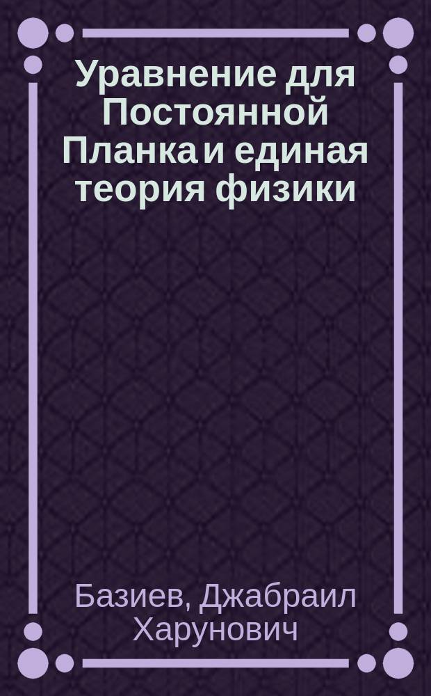 Уравнение для Постоянной Планка и единая теория физики
