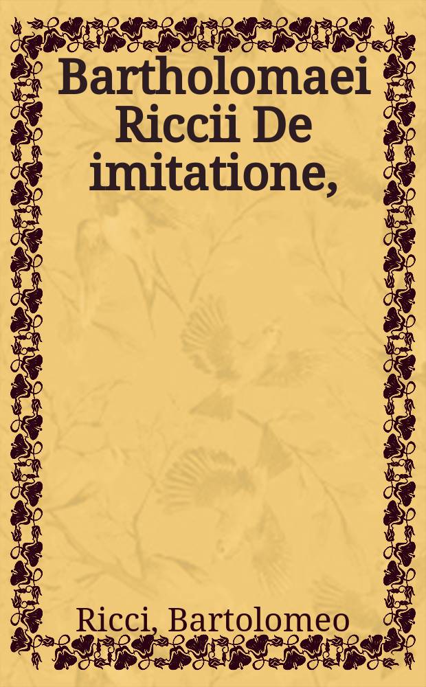 Bartholomaei Riccii De imitatione, // Christophori Longolii Epistolarum libri IIII.