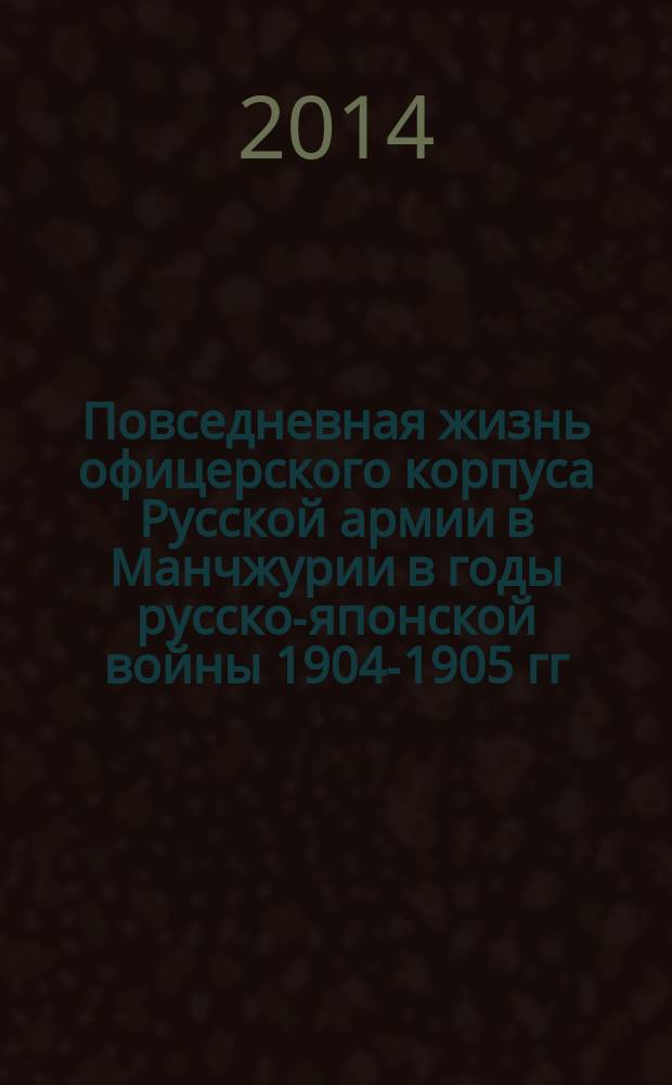 Повседневная жизнь офицерского корпуса Русской армии в Манчжурии в годы русско-японской войны 1904-1905 гг. : автореферат диссертации на соискание ученой степени кандидата исторических наук : специальность 07.00.02 <Отечественная история>