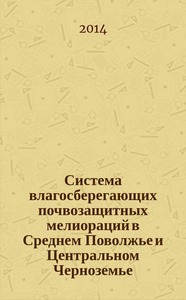 Система влагосберегающих почвозащитных мелиораций в Среднем Поволжье и Центральном Черноземье : автореферат диссертации на соискание ученой степени доктора сельскохозяйственных наук : специальность 06.01.02 <Мелиорация, рекультивация и охрана земель>