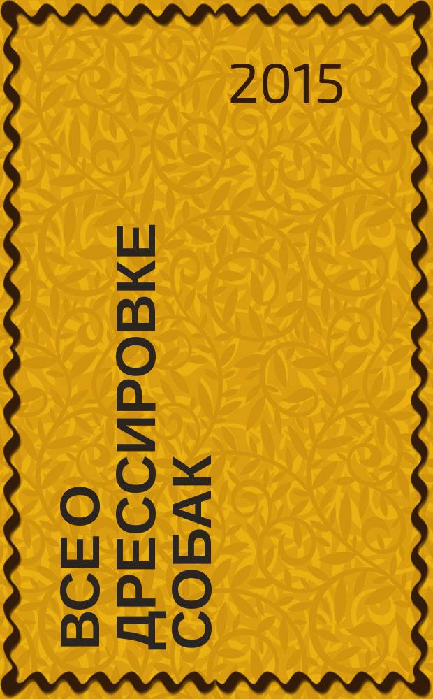 Все о дрессировке собак : полный справочник