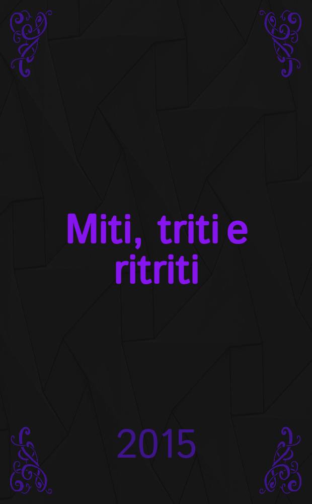 Miti, triti e ritriti : rilettura e ricezione delle mitologie : atti del Convegno internazionale Università degli Studi di Urbino "Carlo Bo", 1 e 2 Ottobre 2013 = Мифы, измельченные и перемеленные: чтение и восприятие мифологии