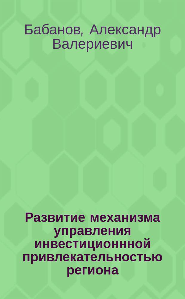 Развитие механизма управления инвестиционнной привлекательностью региона : автореферат диссертации на соискание ученой степени к. э. н. : специальность 08.00.05 <Экон. и упр. нар. хоз.>